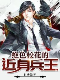 绝色校花的近身兵王免费阅读